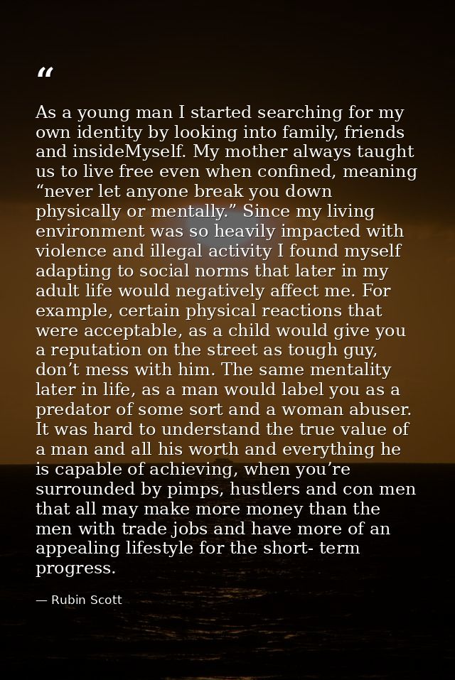 As a young man I started searching for my own identity by looking into family, friends and insideMyself. My mother alway — Rubin Scott