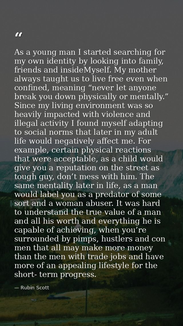 As a young man I started searching for my own identity by looking into family, friends and insideMyself. My mother alway — Rubin Scott
