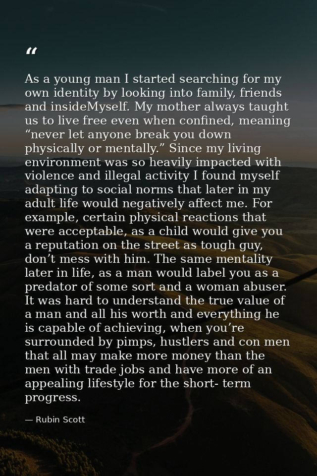 As a young man I started searching for my own identity by looking into family, friends and insideMyself. My mother alway — Rubin Scott