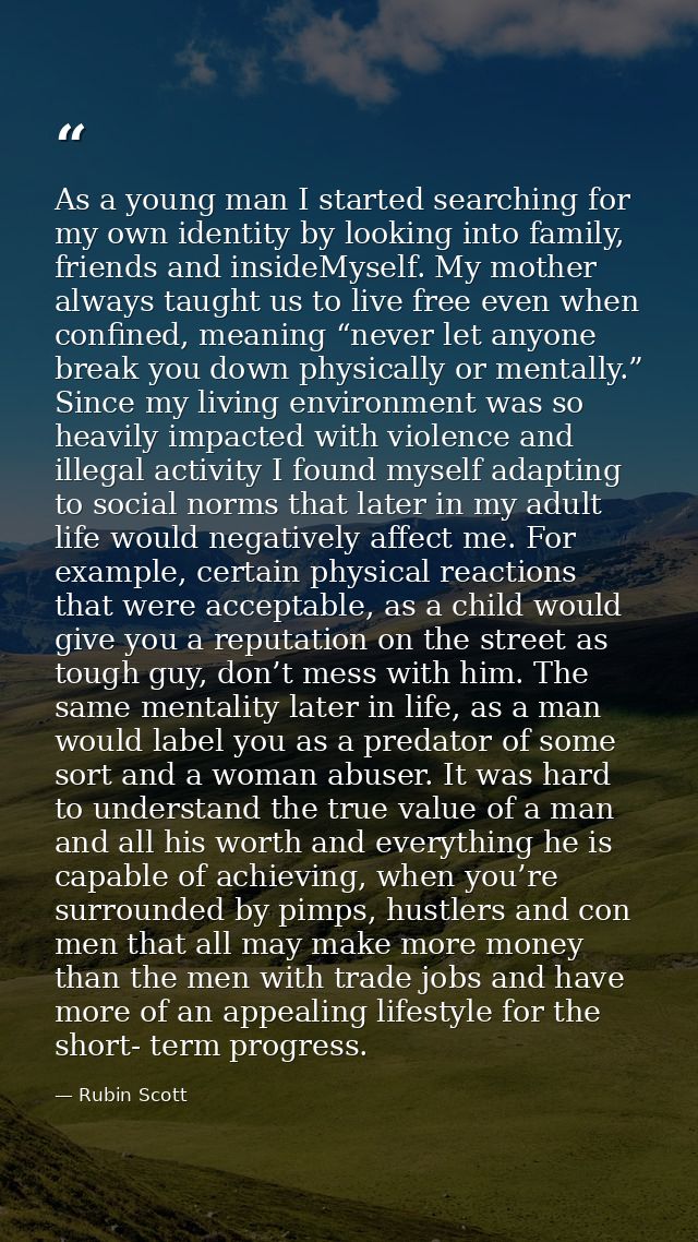 As a young man I started searching for my own identity by looking into family, friends and insideMyself. My mother alway — Rubin Scott