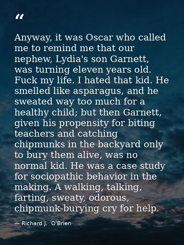 Anyway, it was Oscar who called me to remind me that our nephew, Lydia's son Garnett, was turning eleven years old. Fuck — Richard J.  O'Brien