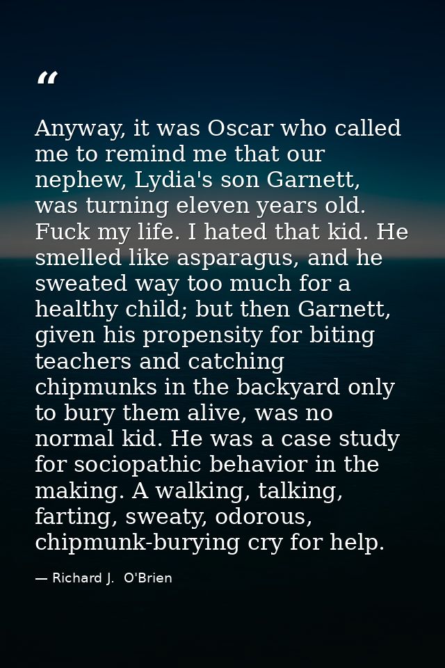Anyway, it was Oscar who called me to remind me that our nephew, Lydia's son Garnett, was turning eleven years old. Fuck — Richard J.  O'Brien