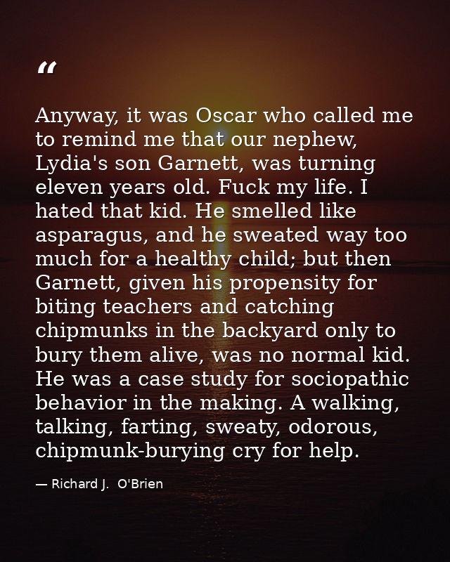 Anyway, it was Oscar who called me to remind me that our nephew, Lydia's son Garnett, was turning eleven years old. Fuck — Richard J.  O'Brien