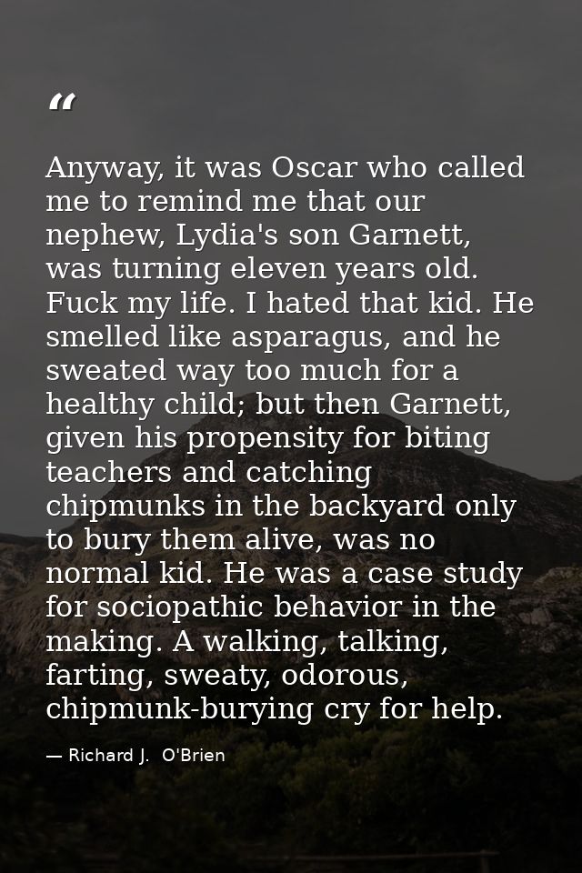 Anyway, it was Oscar who called me to remind me that our nephew, Lydia's son Garnett, was turning eleven years old. Fuck — Richard J.  O'Brien