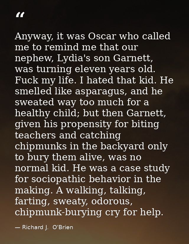 Anyway, it was Oscar who called me to remind me that our nephew, Lydia's son Garnett, was turning eleven years old. Fuck — Richard J.  O'Brien