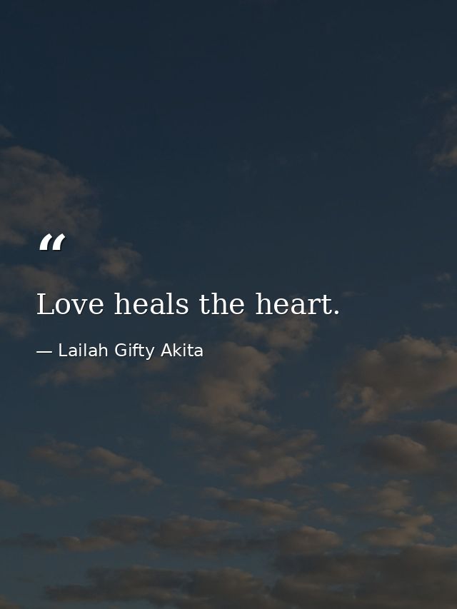 Love heals the heart. — Lailah Gifty Akita