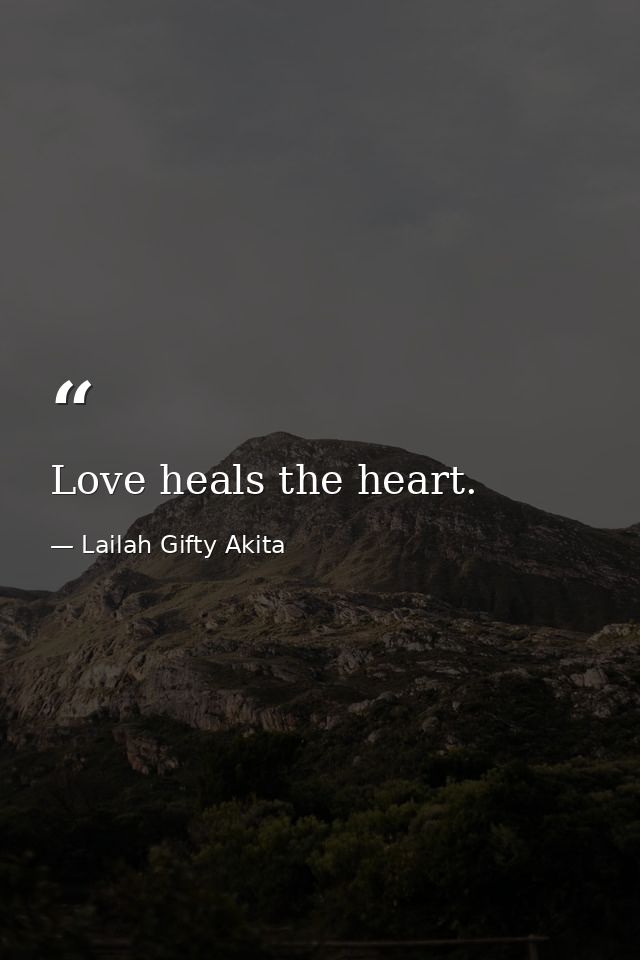 Love heals the heart. — Lailah Gifty Akita