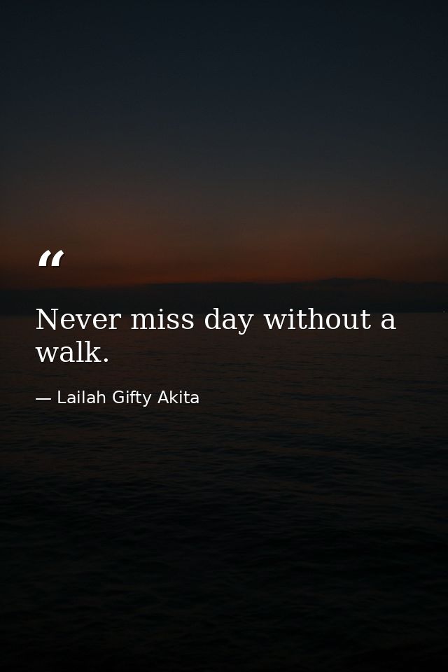Never miss day without a walk. — Lailah Gifty Akita
