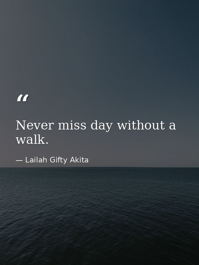 Never miss day without a walk. — Lailah Gifty Akita