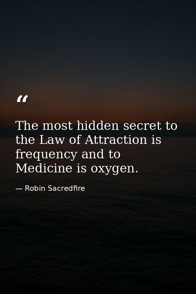 The most hidden secret to the Law of Attraction is frequency and to Medicine is oxygen. — Robin Sacredfire