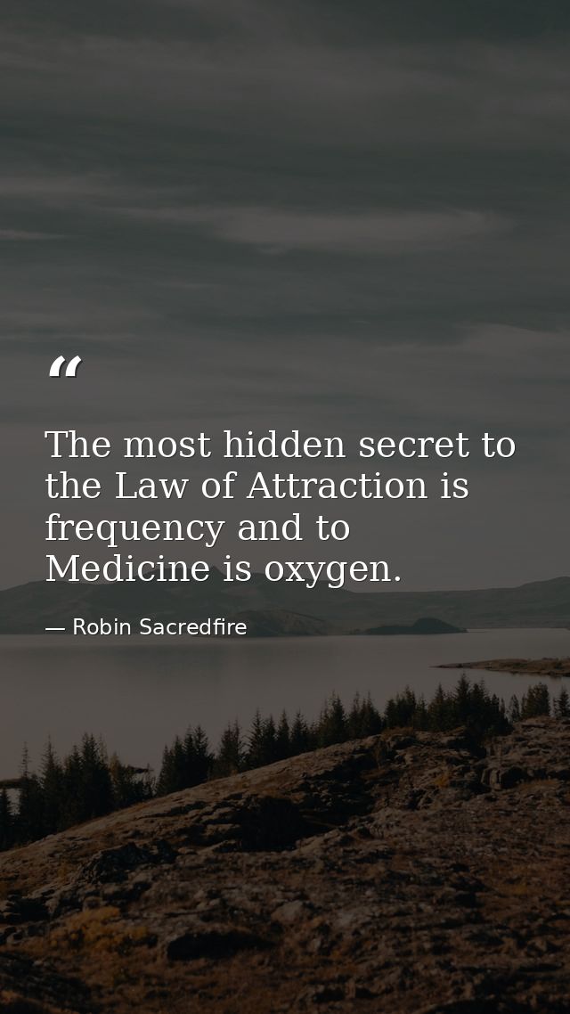 The most hidden secret to the Law of Attraction is frequency and to Medicine is oxygen. — Robin Sacredfire