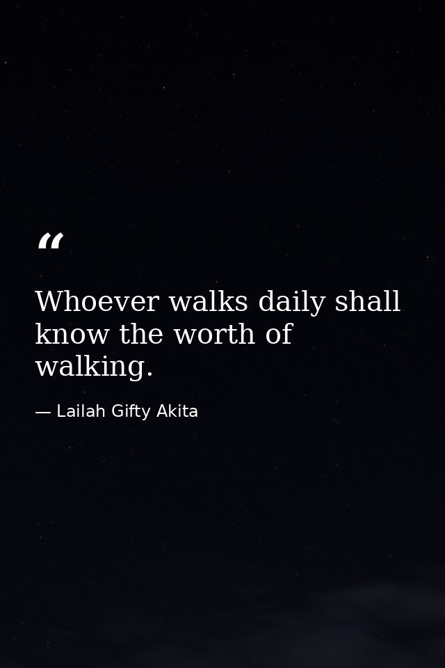 Whoever walks daily shall know the worth of walking. — Lailah Gifty Akita