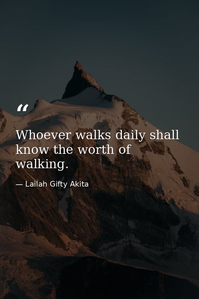 Whoever walks daily shall know the worth of walking. — Lailah Gifty Akita
