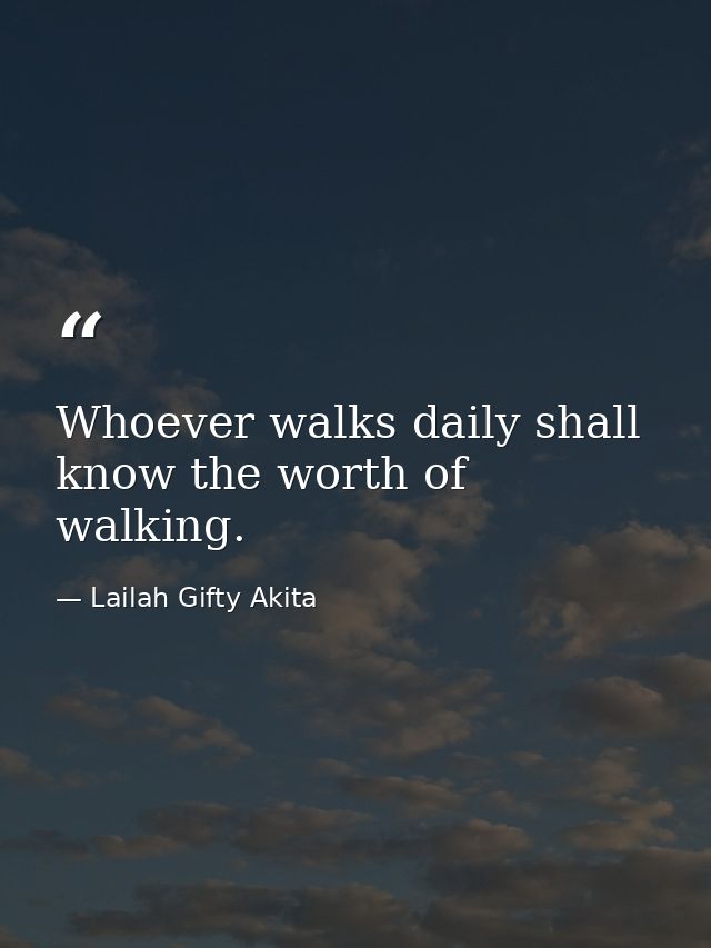 Whoever walks daily shall know the worth of walking. — Lailah Gifty Akita