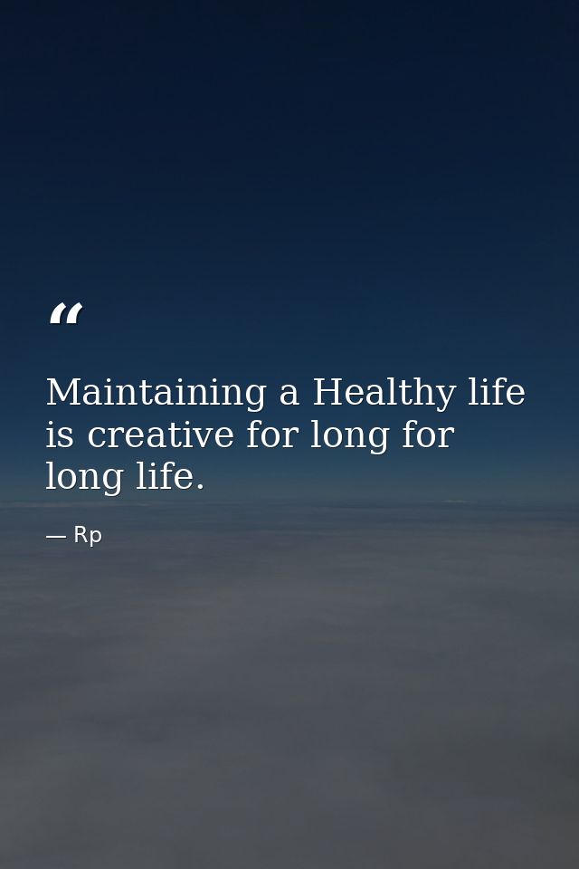 Maintaining a Healthy life is creative for long for long life. — Rp