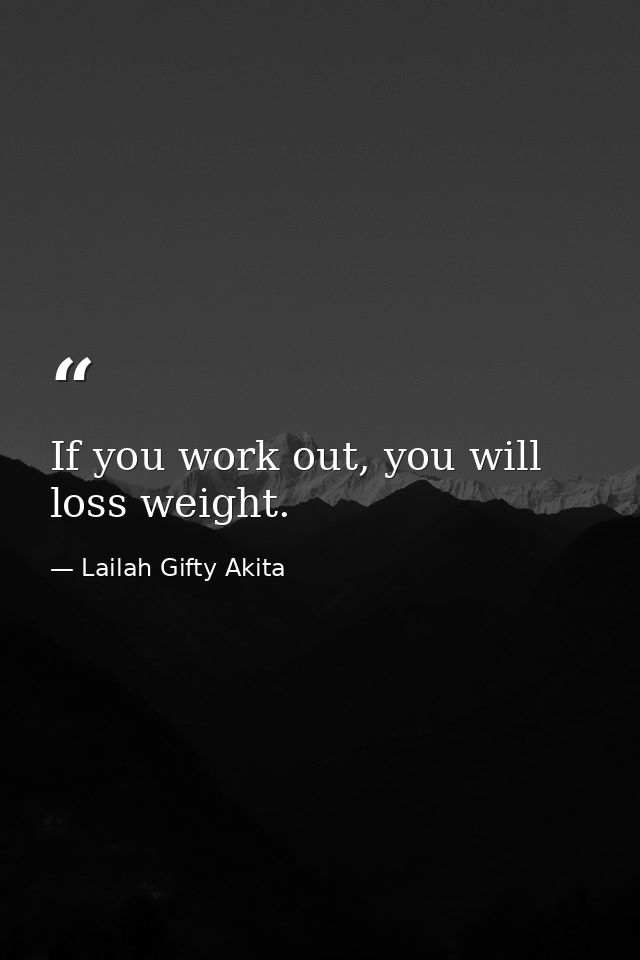 If you work out, you will loss weight. — Lailah Gifty Akita