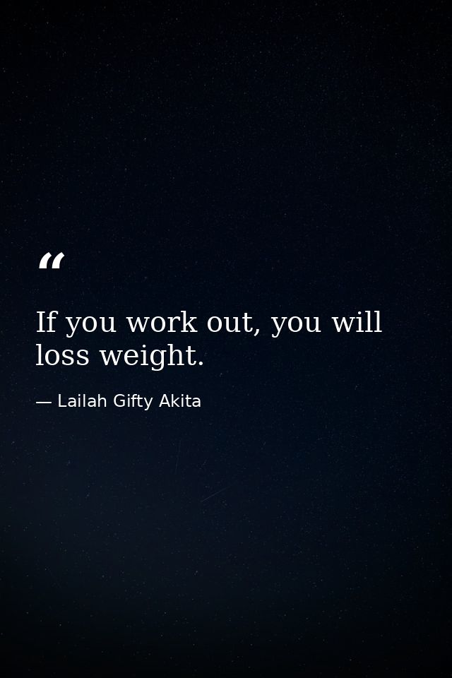 If you work out, you will loss weight. — Lailah Gifty Akita