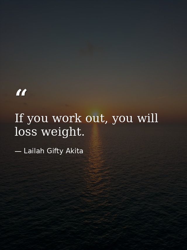 If you work out, you will loss weight. — Lailah Gifty Akita