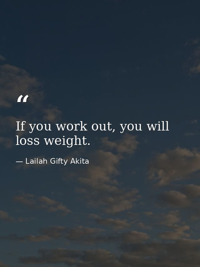 If you work out, you will loss weight. — Lailah Gifty Akita