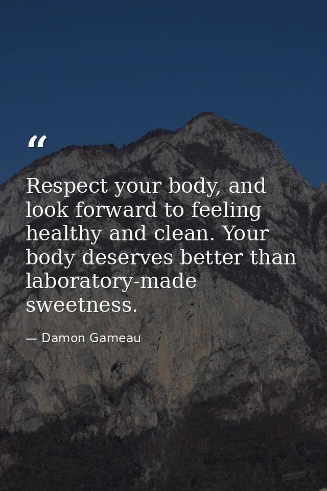 Respect your body, and look forward to feeling healthy and clean. Your body deserves better than laboratory-made sweetne — Damon Gameau