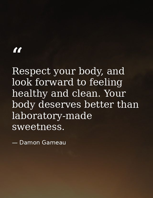 Respect your body, and look forward to feeling healthy and clean. Your body deserves better than laboratory-made sweetne — Damon Gameau
