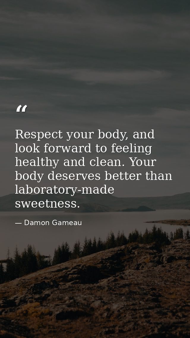 Respect your body, and look forward to feeling healthy and clean. Your body deserves better than laboratory-made sweetne — Damon Gameau