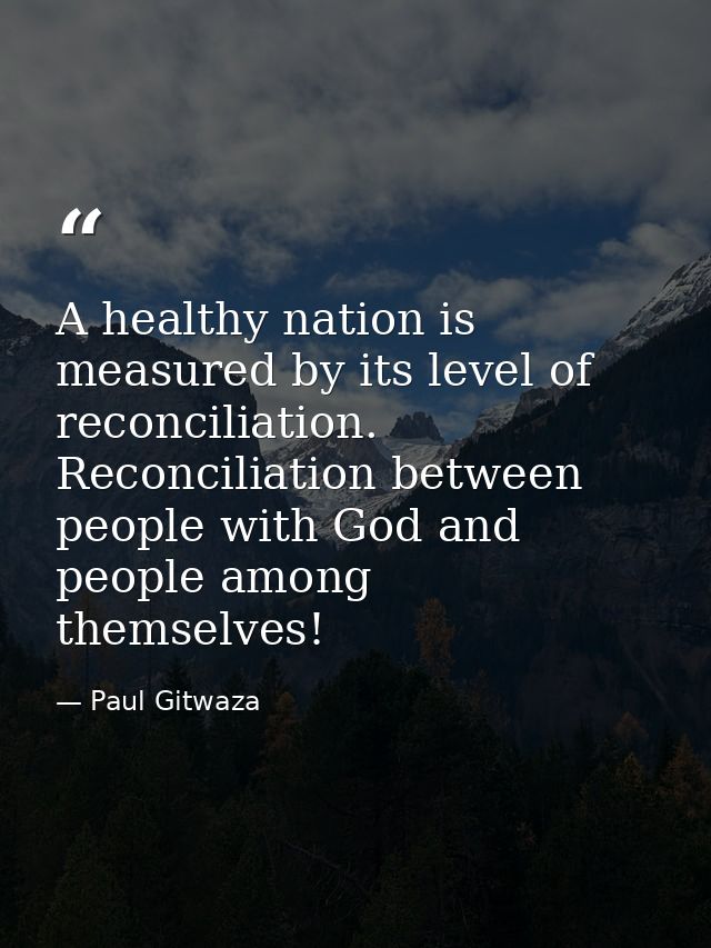 A healthy nation is measured by its level of reconciliation. ‎Reconciliation‬ between people with God and people among t — Paul Gitwaza