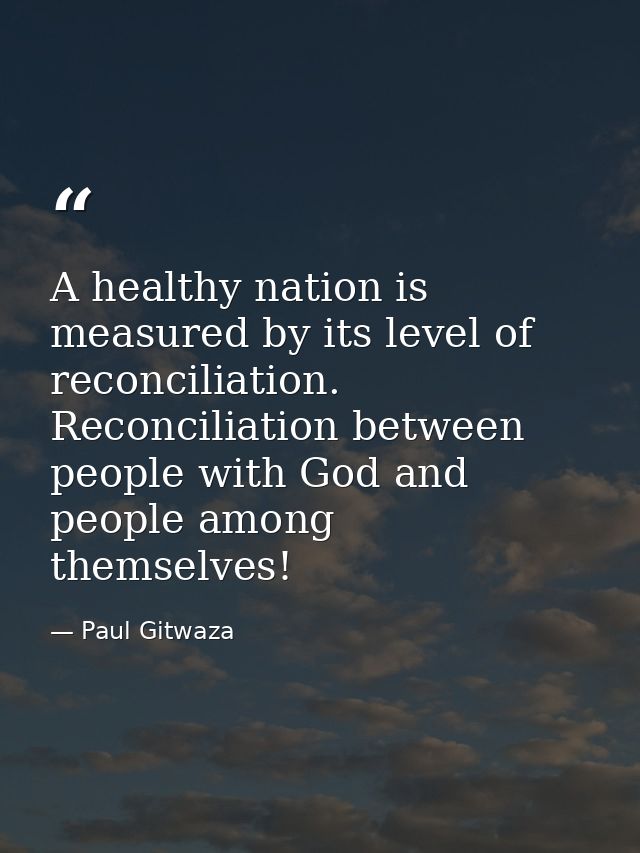 A healthy nation is measured by its level of reconciliation. ‎Reconciliation‬ between people with God and people among t — Paul Gitwaza