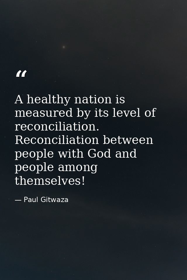 A healthy nation is measured by its level of reconciliation. ‎Reconciliation‬ between people with God and people among t — Paul Gitwaza