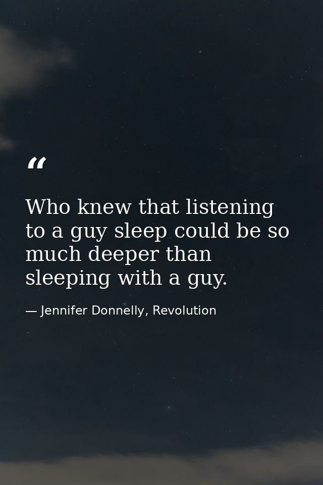 Who knew that listening to a guy sleep could be so much deeper than sleeping with a guy. — Jennifer Donnelly, Revolution