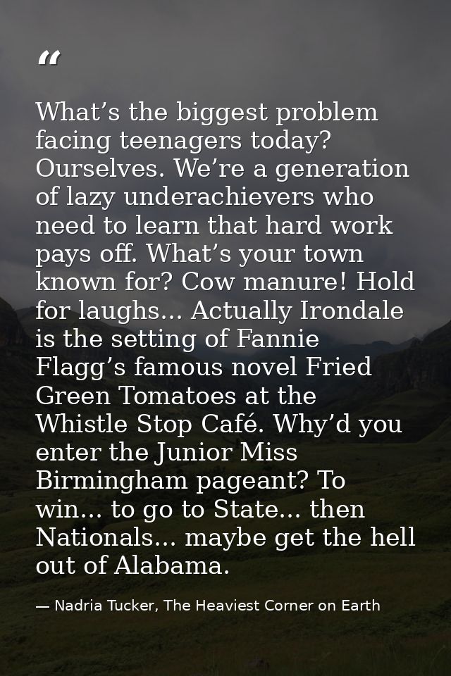 What’s the biggest problem facing teenagers today? Ourselves. We’re a generation of lazy underachievers who need to lear — Nadria Tucker, The Heaviest Corner on Earth