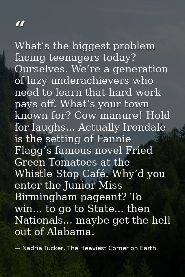 What’s the biggest problem facing teenagers today? Ourselves. We’re a generation of lazy underachievers who need to lear — Nadria Tucker, The Heaviest Corner on Earth