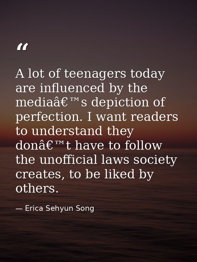 A lot of teenagers today are influenced by the mediaâ€™s depiction of perfection. I want readers to understand they donâ — Erica Sehyun Song