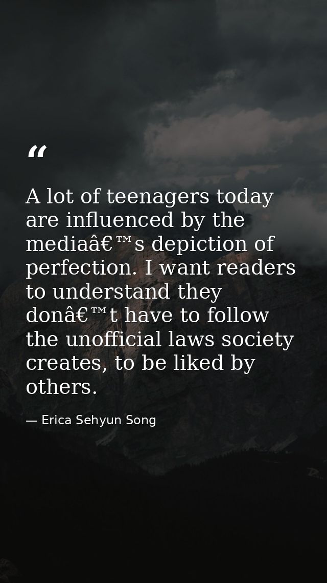 A lot of teenagers today are influenced by the mediaâ€™s depiction of perfection. I want readers to understand they donâ — Erica Sehyun Song