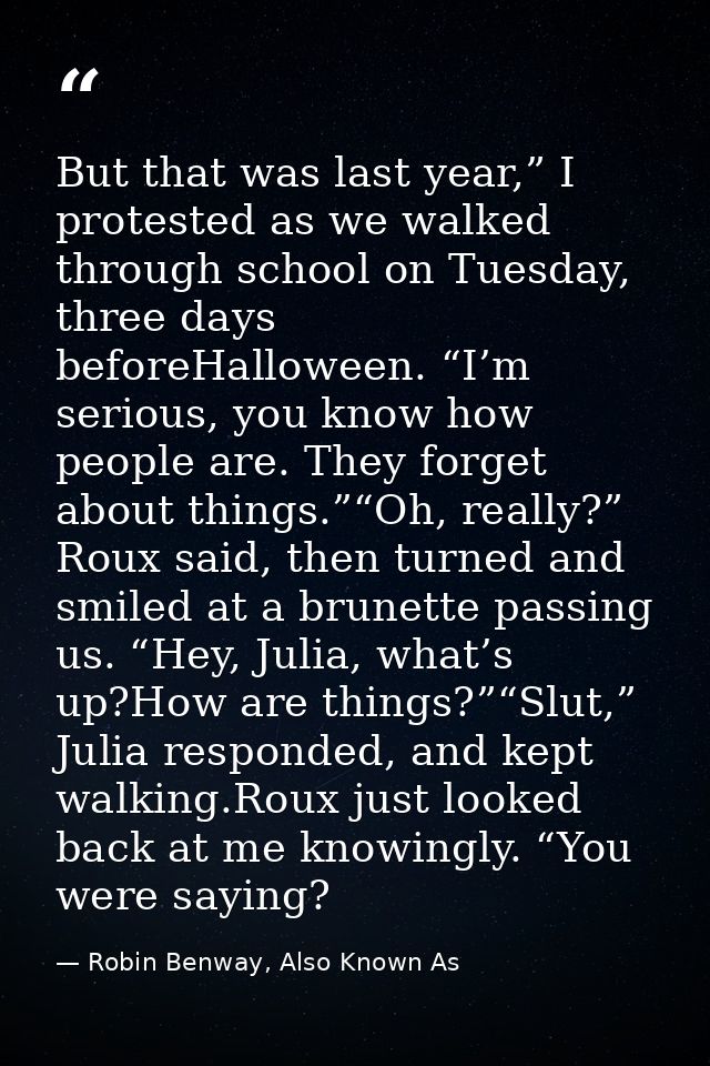 But that was last year,” I protested as we walked through school on Tuesday, three days beforeHalloween. “I’m serious, y — Robin Benway, Also Known As