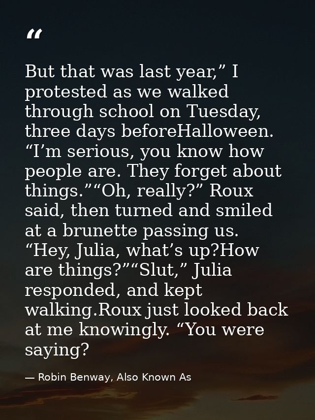 But that was last year,” I protested as we walked through school on Tuesday, three days beforeHalloween. “I’m serious, y — Robin Benway, Also Known As