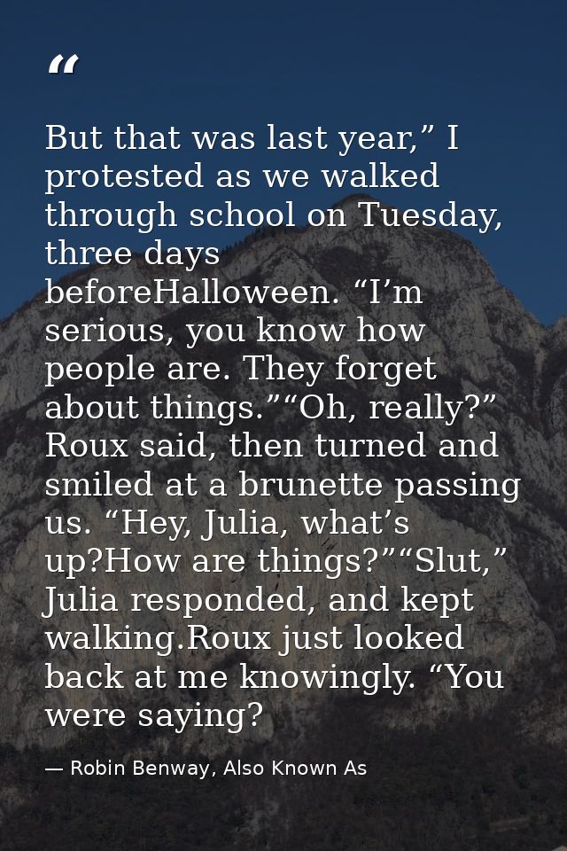 But that was last year,” I protested as we walked through school on Tuesday, three days beforeHalloween. “I’m serious, y — Robin Benway, Also Known As