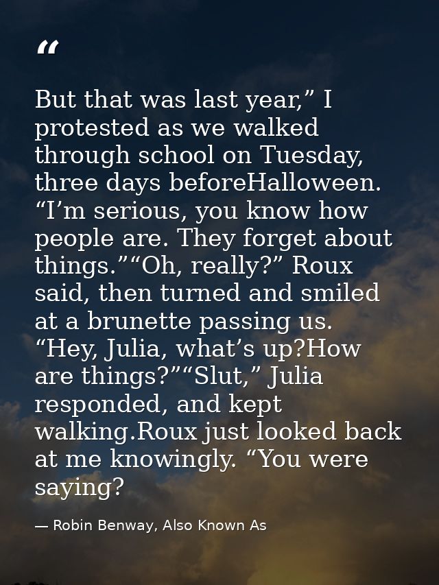 But that was last year,” I protested as we walked through school on Tuesday, three days beforeHalloween. “I’m serious, y — Robin Benway, Also Known As