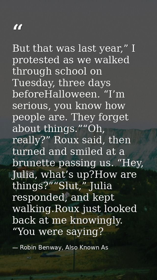 But that was last year,” I protested as we walked through school on Tuesday, three days beforeHalloween. “I’m serious, y — Robin Benway, Also Known As