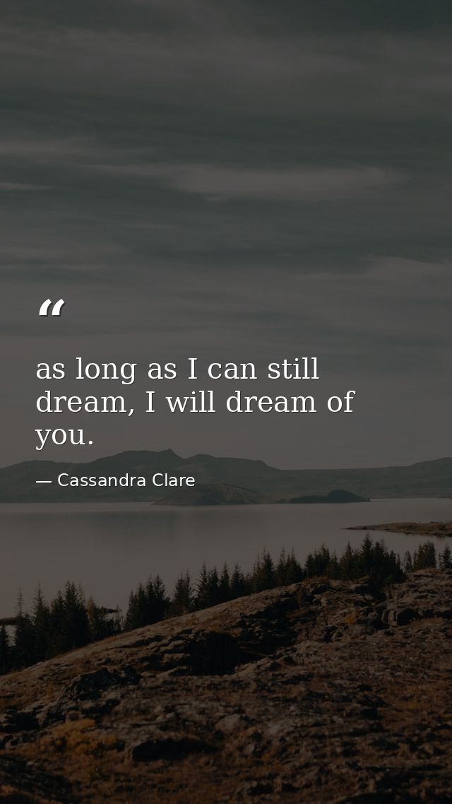 as long as I can still dream, I will dream of you. — Cassandra Clare