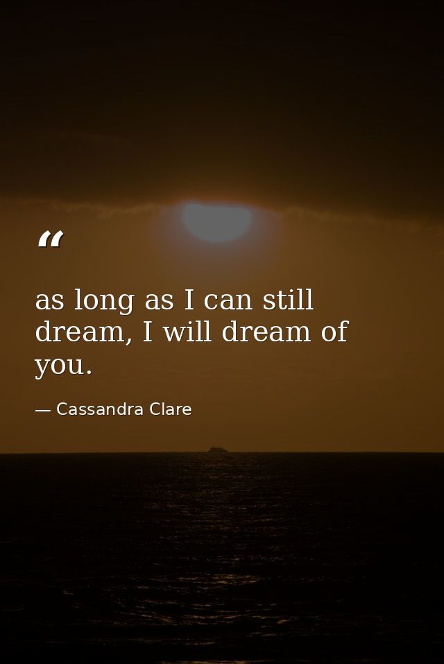as long as I can still dream, I will dream of you. — Cassandra Clare
