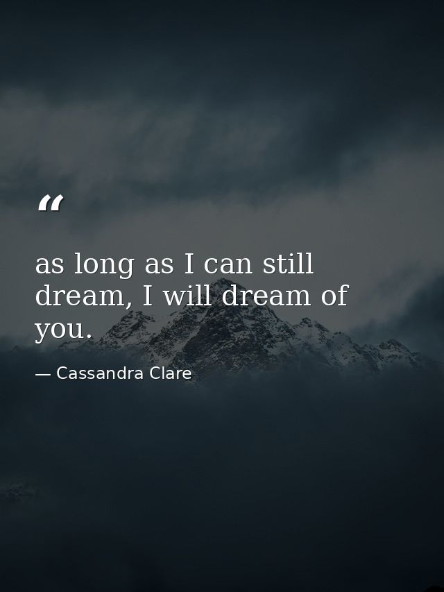 as long as I can still dream, I will dream of you. — Cassandra Clare