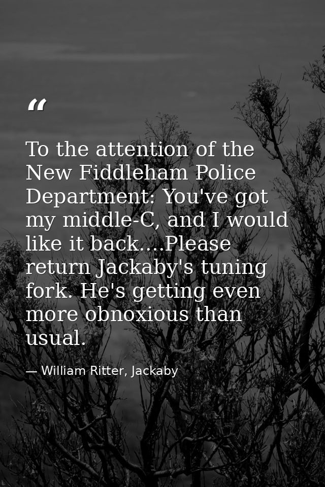 To the attention of the New Fiddleham Police Department: You've got my middle-C, and I would like it back....Please retu — William Ritter, Jackaby