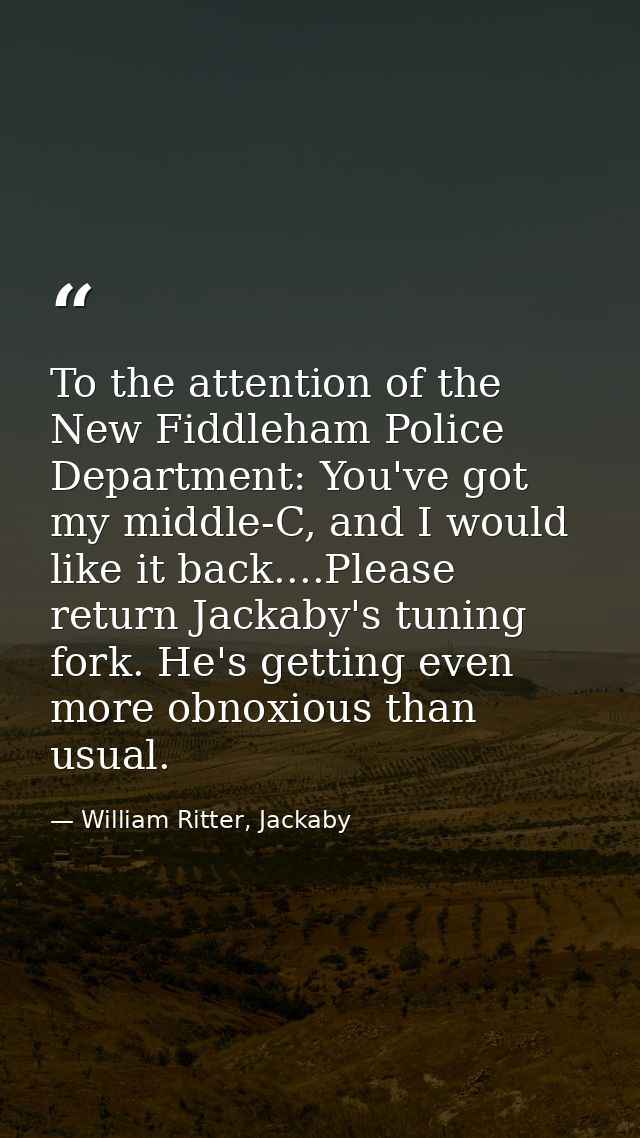 To the attention of the New Fiddleham Police Department: You've got my middle-C, and I would like it back....Please retu — William Ritter, Jackaby