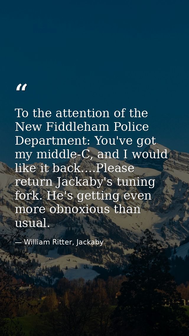 To the attention of the New Fiddleham Police Department: You've got my middle-C, and I would like it back....Please retu — William Ritter, Jackaby