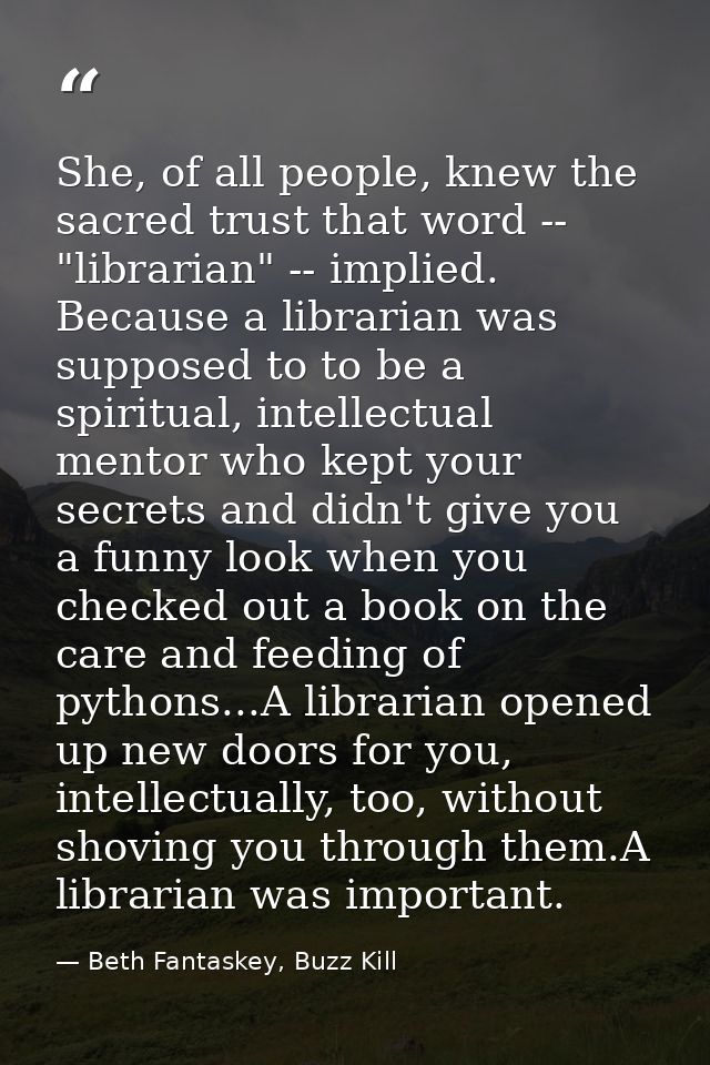 She, of all people, knew the sacred trust that word -- "librarian" -- implied. Because a librarian was supposed to to be — Beth Fantaskey, Buzz Kill