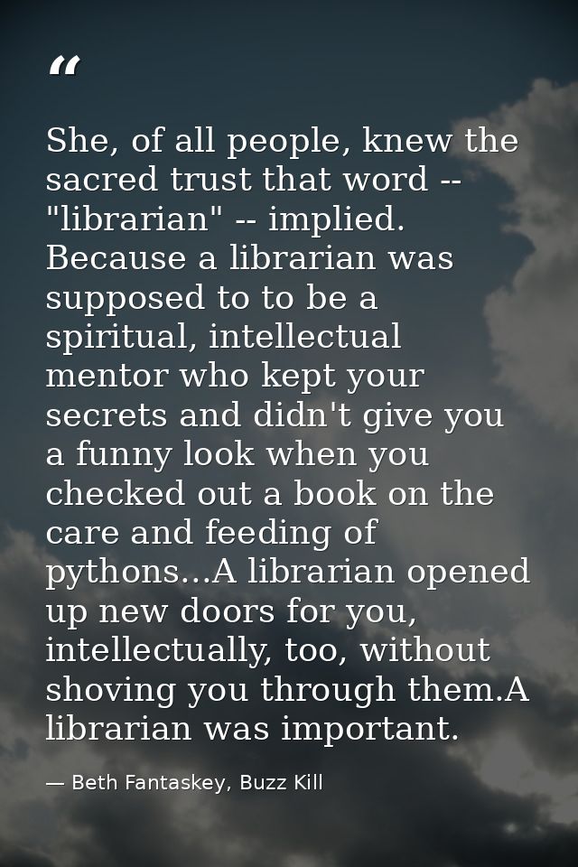 She, of all people, knew the sacred trust that word -- "librarian" -- implied. Because a librarian was supposed to to be — Beth Fantaskey, Buzz Kill