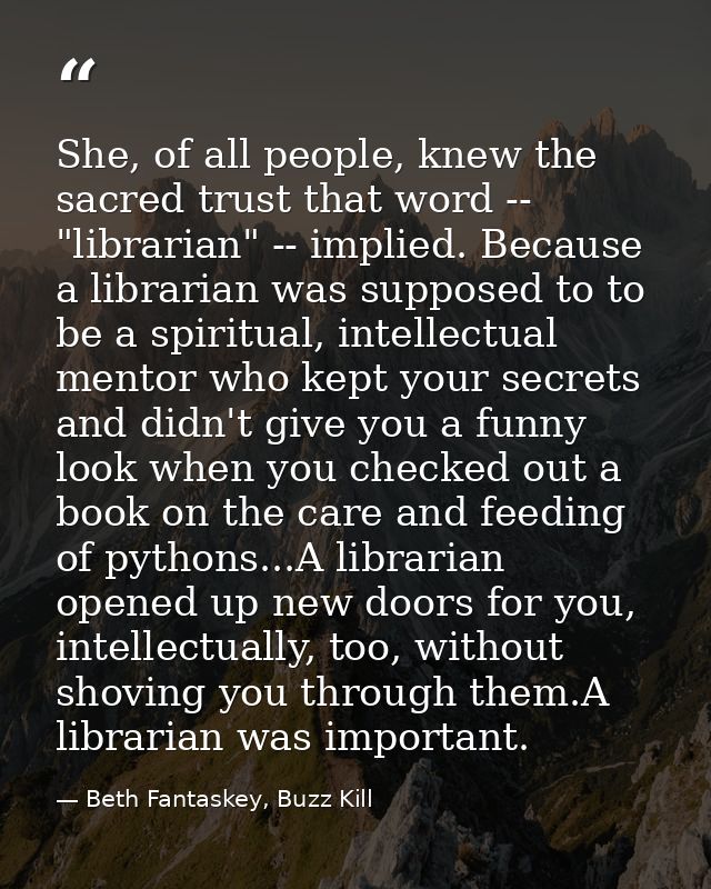 She, of all people, knew the sacred trust that word -- "librarian" -- implied. Because a librarian was supposed to to be — Beth Fantaskey, Buzz Kill