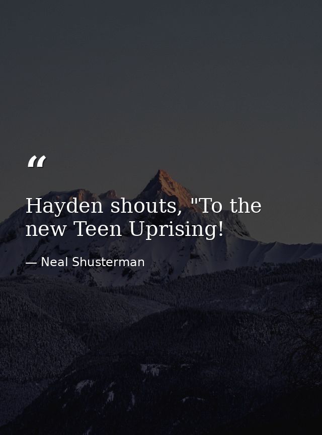 Hayden shouts, "To the new Teen Uprising! — Neal Shusterman