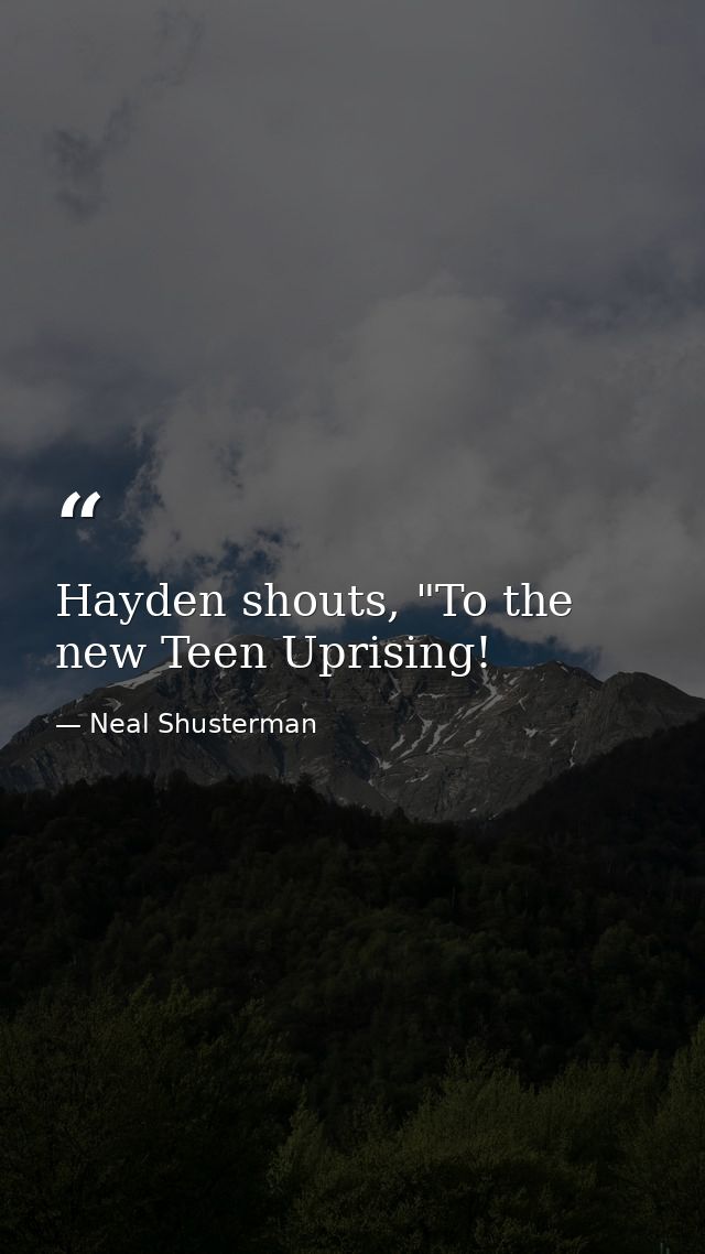 Hayden shouts, "To the new Teen Uprising! — Neal Shusterman